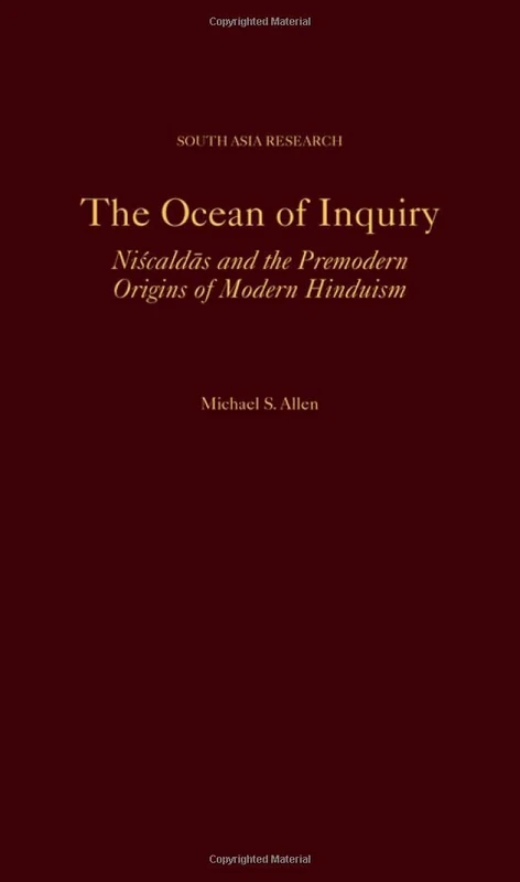 The Ocean of Inquiry: Niscaldas and the Premodern Origins of Modern Hinduism (South Asia Research)