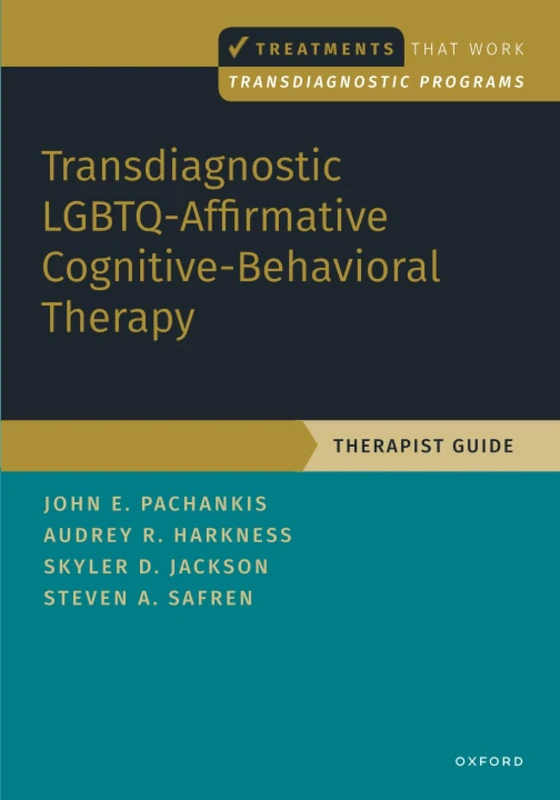 Transdiagnostic LGBTQ-Affirmative Cognitive-Behavioral Therapy: Therapist Guide (TREATMENTS THAT WORK)