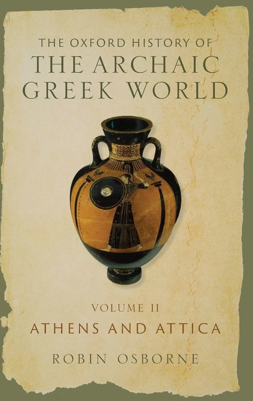THE OXFORD HISTORY OF THE ARCHAIC GREEK WORLD: Volume II: Athens and Attica