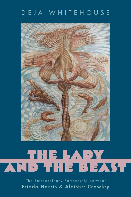 The Lady and the Beast: The Extraordinary Partnership between Frieda Harris and Aleister Crowley (Oxford Studies in Western Esotericism)