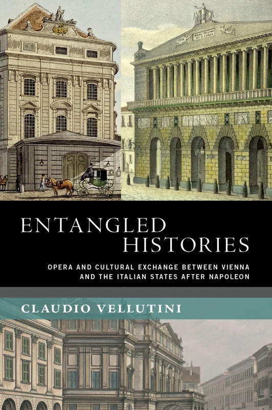 Entangled Histories: Opera and Cultural Exchange between Vienna and the Italian States after Napoleon (New Cultural History of Music)
