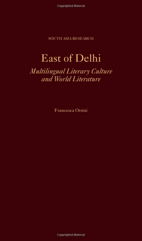 East of Delhi: Multilingual Literary Culture and World Literature (South Asia Research)