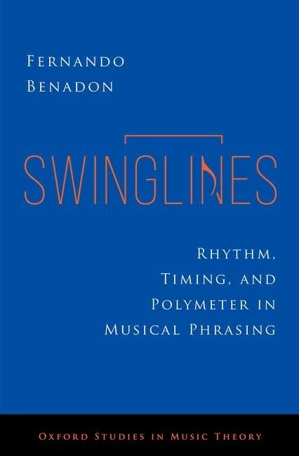 Swinglines: Rhythm, Timing, and Polymeter in Musical Phrasing (OXFORD STUDIES IN MUSIC THEORY)