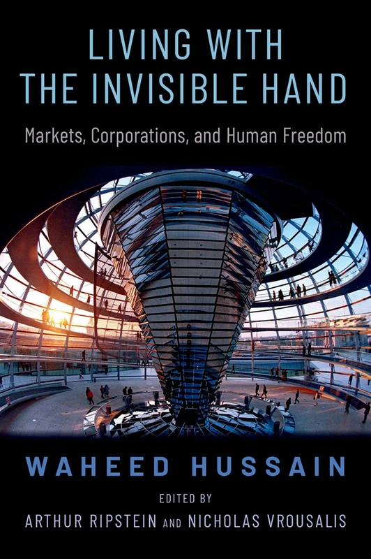 Living with the Invisible Hand: Markets, Corporations, and Human Freedom (OXFORD POLITICAL PHILOSOPHY)