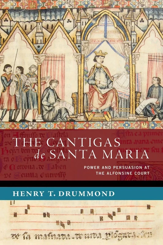 The Cantigas de Santa Maria: Power and Persuasion at the Alfonsine Court (NEW CULTURAL HISTORY OF MUSIC SERIES)