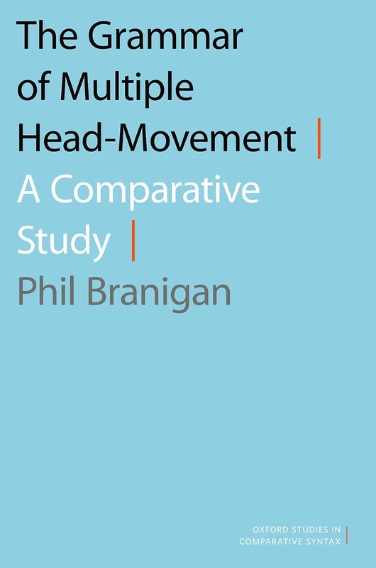 The Grammar of Multiple Head-Movement: A Comparative Study (OXFORD STUDIES COMPARATIVE SYNTAX SERIES)