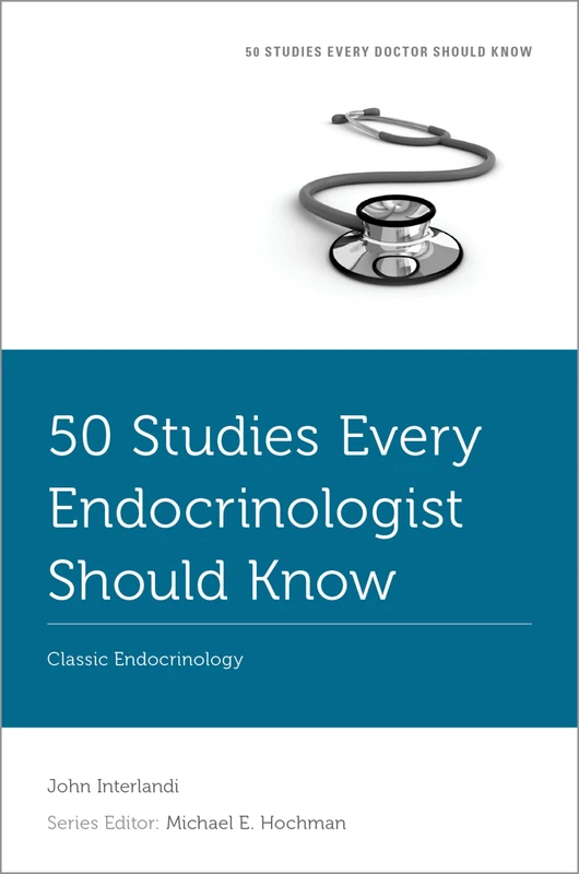 50 Studies Every Endocrinologist Should Know: Classic Endocrinology (Fifty Studies Every Doctor Should Know)