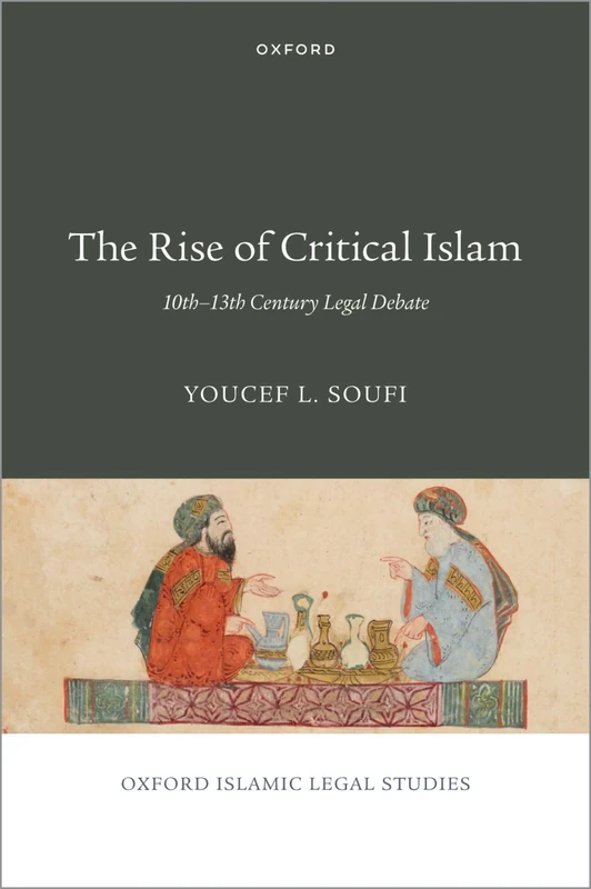 The Rise of Critical Islam: 10th-13th Century Legal Debate (OXFORD ISLAMIC LEGAL STUDIES SERIES)