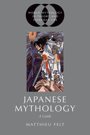 Japanese Mythology: A Guide (World Mythology in Theory and Everyday Life)