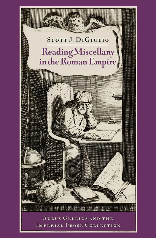 Reading Miscellany in the Roman Empire: Aulus Gellius and the Imperial Prose Collection