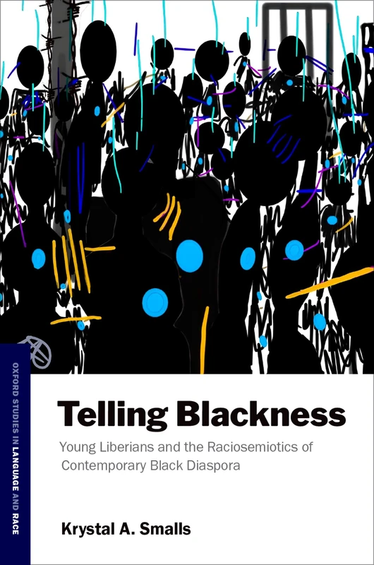 Telling Blackness: Young Liberians and the Raciosemiotics of Contemporary Black Diaspora (Oxford Studies in Language and Race)