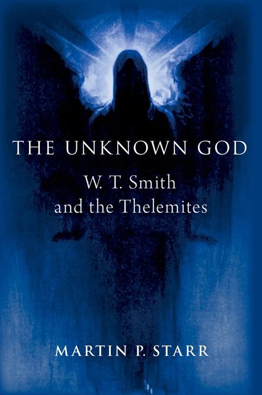 The Unknown God: W. T. Smith and the Thelemites (Oxford Studies in Western Esotericism)