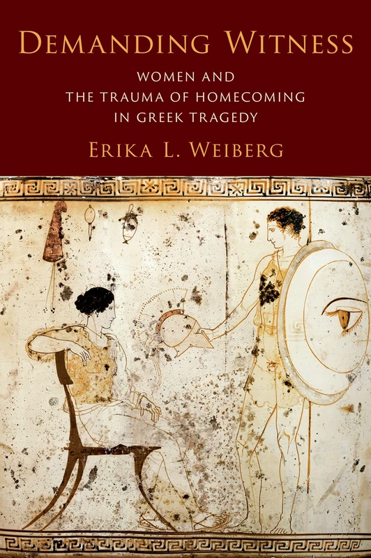 Demanding Witness: Women and the Trauma of Homecoming in Greek Tragedy