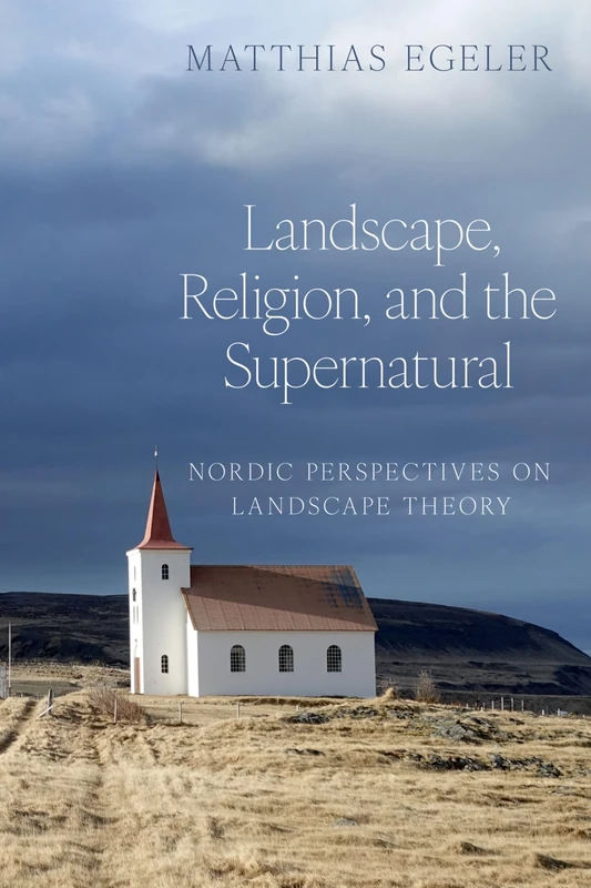 Landscape, Religion, and the Supernatural: Nordic Perspectives on Landscape Theory (AAR Religion, Culture, and History)