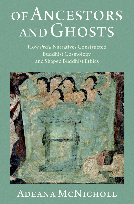 Of Ancestors and Ghosts: How ^IPreta^R Narratives Constructed Buddhist Cosmology and Shaped Buddhist Ethics