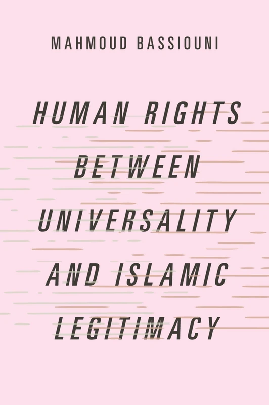 Human Rights Between Universality and Islamic Legitimacy (Studies in Comparative Political Theory)