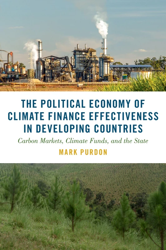 The Political Economy of Climate Finance Effectiveness in Developing Countries: Carbon Markets, Climate Funds, and the State (Studies in Comparative Energy and Environmental Politics) - Image 1