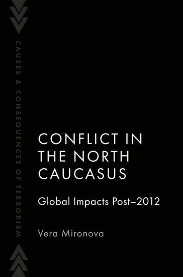 Conflict in the North Caucasus: Global Impacts Post-2012 (Causes and Consequences of Terrorism)