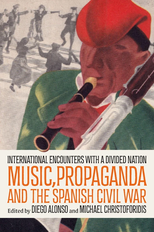 Music, Propaganda, and the Spanish Civil War: International Encounters with a Divided Nation