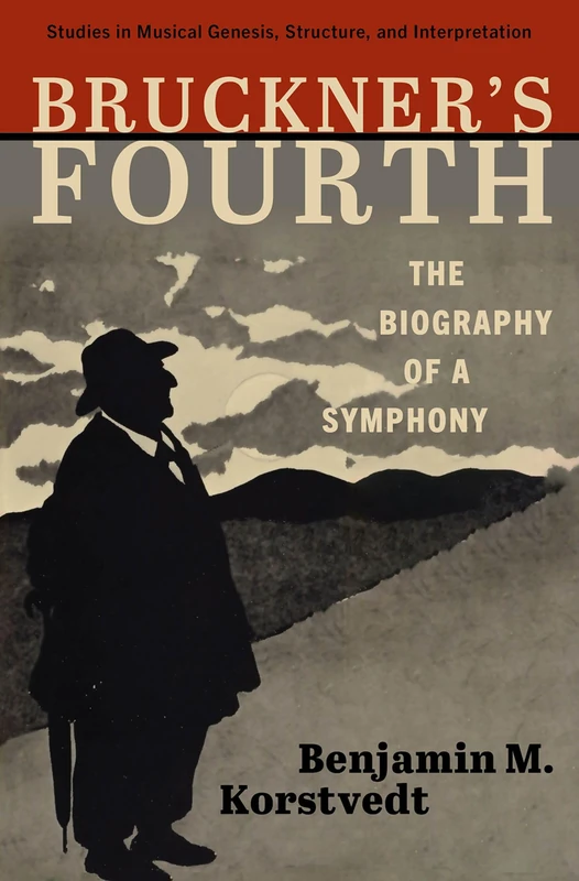 Bruckner's Fourth: The Biography of a Symphony (Studies in Musical Genesis, Structure, and Interpretation)