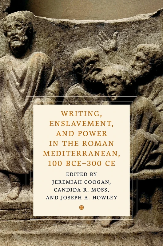 Writing, Enslavement, and Power in the Roman Mediterranean, 100 BCE–300 CE (Cultures of Reading in the Ancient Mediterranean)