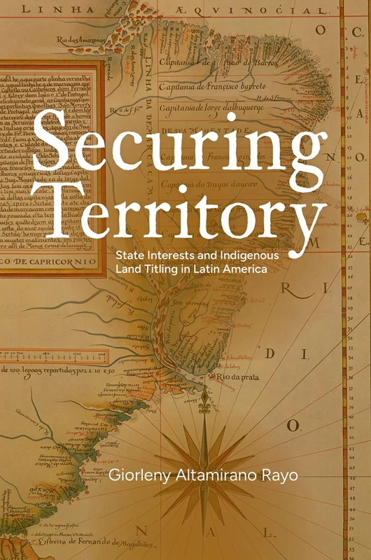 SECURING TERRITORY: State Interests and Indigenous Land Titling in Latin America
