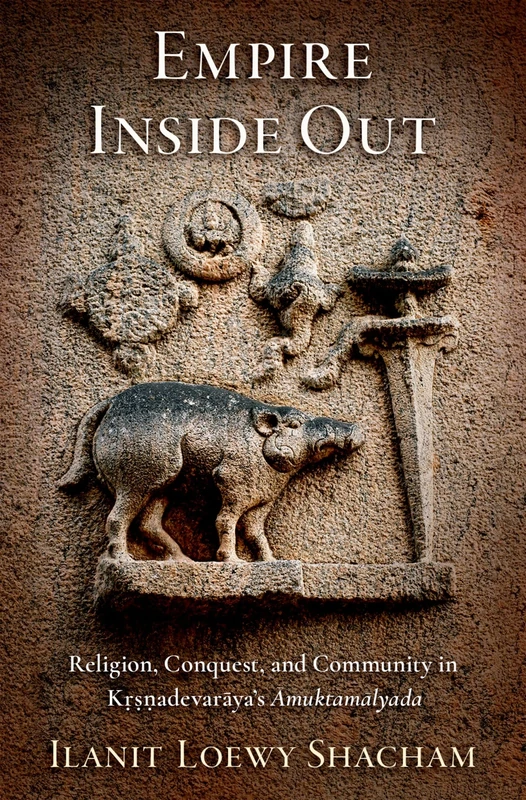 Empire Inside Out: Religion, Conquest, and Community in Kṛṣṇadevarāya's Āmuktamālyada (AAR Religion in Translation)