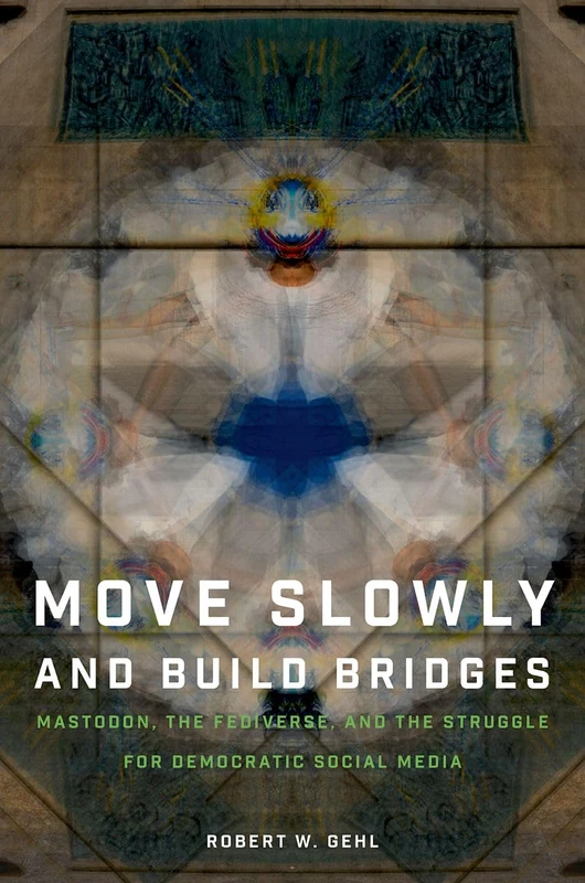 Move Slowly and Build Bridges: Mastodon, the Fediverse, and the Struggle for Democratic Social Media