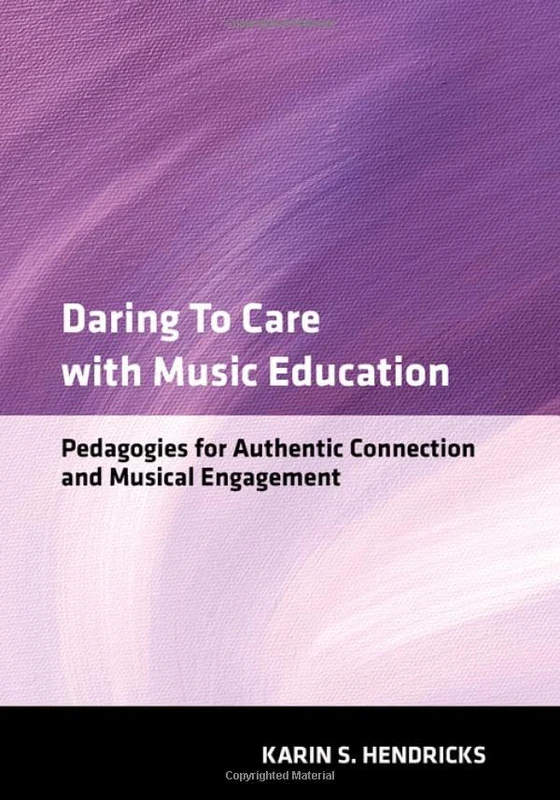 Daring to Care with Music Education: Pedagogies for Authentic Connection and Musical Engagement