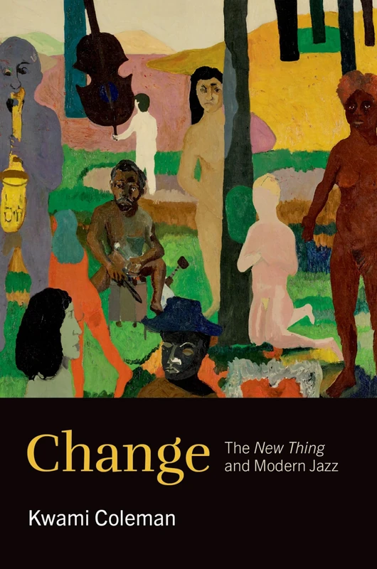 Change: The ^INew Thing^R and Modern Jazz (Theorizing African American Music)
