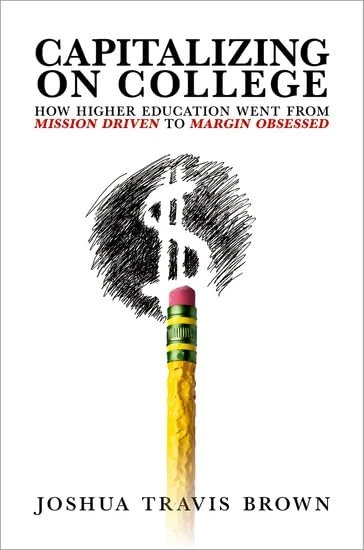 Capitalizing on College: How Higher Education Went from Mission Driven to Margin Obsessed