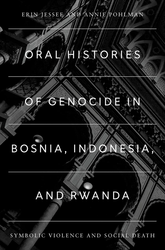 Oral Histories of Genocide in Bosnia, Indonesia, and Rwanda: Symbolic Violence and Social Death (Oxford Oral History Series)