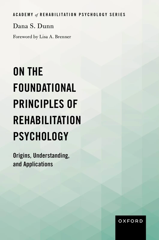 On the Foundational Principles of Rehabilitation Psychology: Origins, Understanding, and Applications (Academy of Rehabilitation Psychology Series)