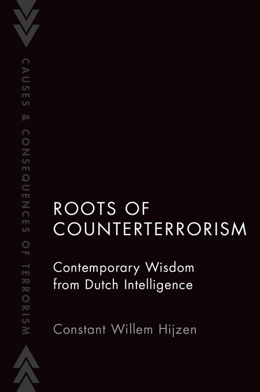 ROOTS OF COUNTERTERRORISM: Contemporary Wisdom from Dutch Intelligence (Causes and Consequences of Terrorism)
