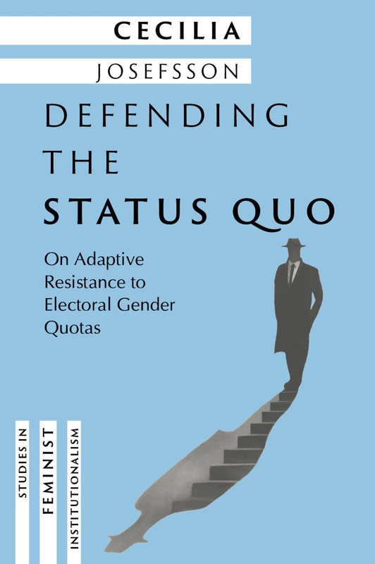 Defending the Status Quo: On Adaptive Resistance to Electoral Gender Quotas (Studies in Feminist Institutionalism)