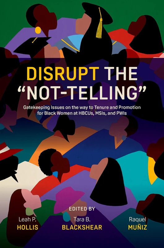 Disrupt the “Not-Telling”: Gatekeeping Issues on the way to Tenure and Promotion for Black Women at HBCUs, MSIs, and PWIs