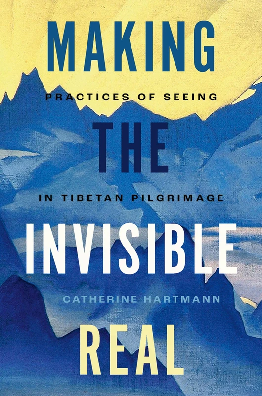 Making the Invisible Real: Practices of Seeing in Tibetan Pilgrimage
