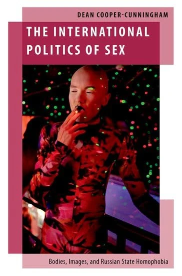 The International Politics of Sex: Bodies, Images, and Russian State Homophobia (Oxford Studies in Gender and International Relations)