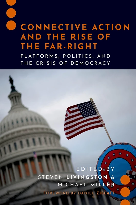 Connective Action and the Rise of the Far-Right: Platforms, Politics, and the Crisis of Democracy (Journalism and Political Communication Unbound)