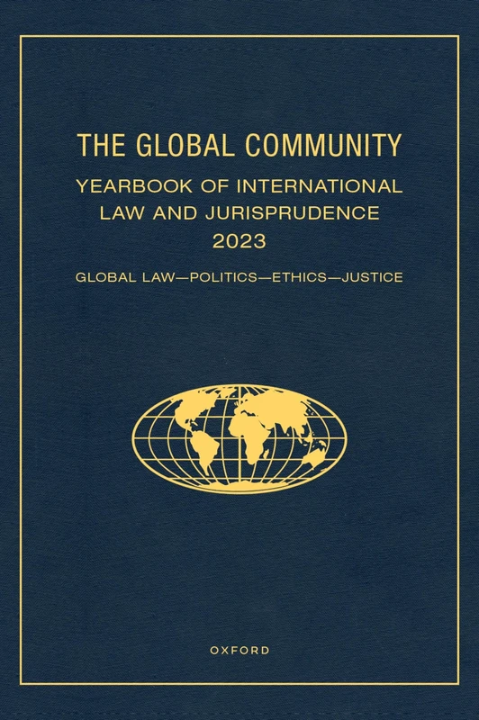 The Global Community Yearbook of International Law and Jurisprudence 2023: Global Law, Politics, Ethics, Justice