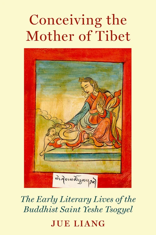 Conceiving the Mother of Tibet: The Early Literary Lives of the Buddhist Saint Yeshe Tsogyel (AAR Religion, Culture, and History)
