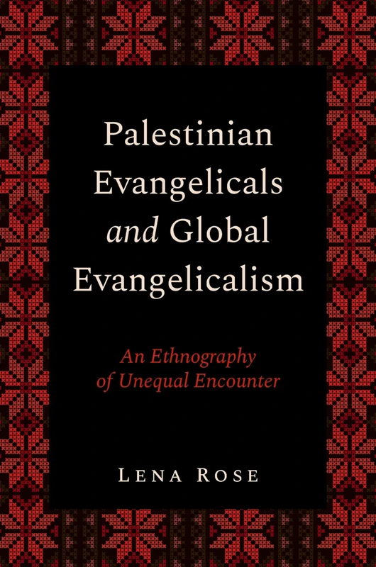 Palestinian Evangelicals and Global Evangelicalism: An Ethnography of Unequal Encounter (AAR Religion, Culture, and History)