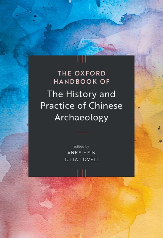 The Oxford Handbook of the History and Practice of Chinese Archaeology