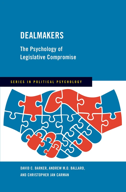 Dealmakers: The Psychology of Legislative Compromise (Series in Political Psychology)