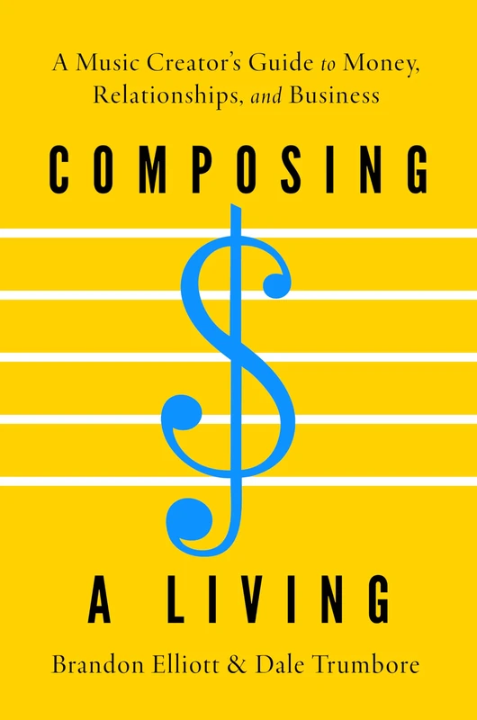 Composing a Living: A Music Creator's Guide to Money, Relationships, and Business