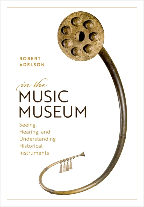 In the Music Museum: Seeing, Hearing, and Understanding Historical Instruments