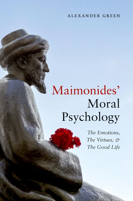 Maimonides' Moral Psychology: The Emotions, The Virtues, and The Good Life