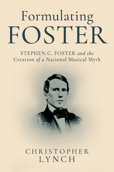 Formulating Foster: Stephen C. Foster and the Creation of a National Musical Myth