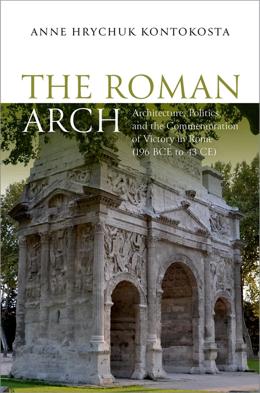 The Roman Arch: Architecture, Politics, and the Commemoration of Victory in Rome (196 BCE to 43 CE) - Image 1