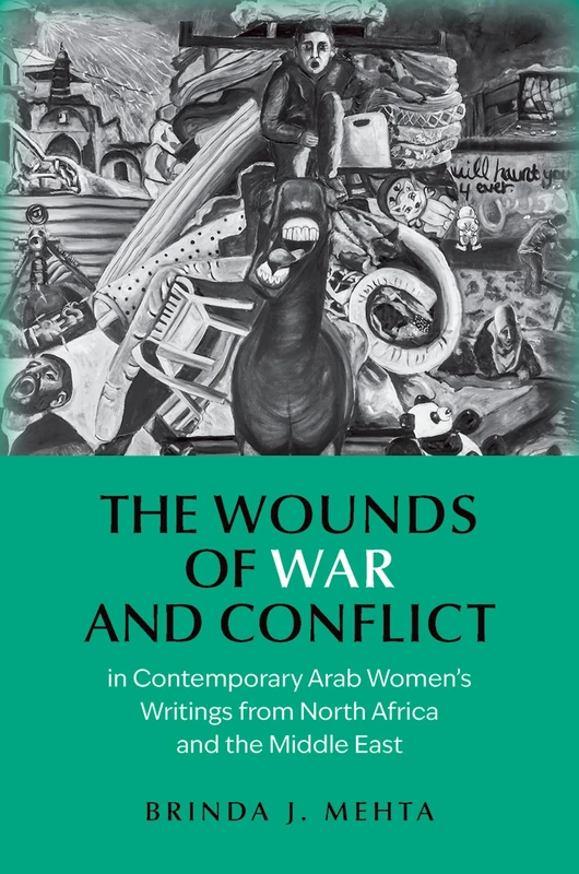 The Wounds of War and Conflict in Contemporary Arab Women's Writings from North Africa and the Middle East